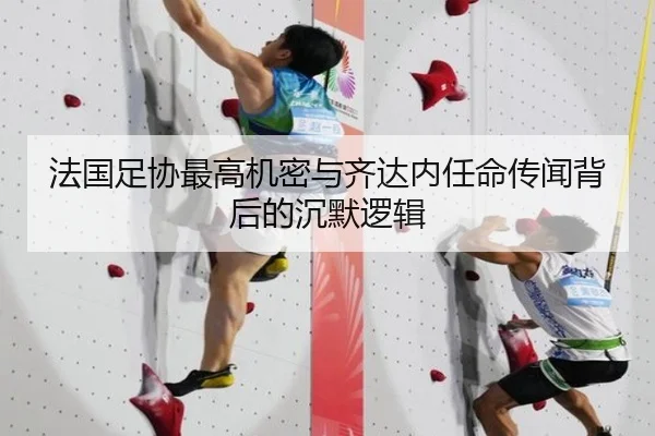 法国足协最高机密与齐达内任命传闻背后的沉默逻辑
