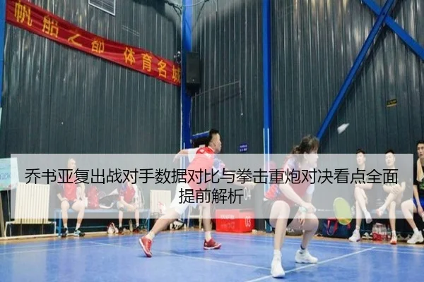 乔书亚复出战对手数据对比与拳击重炮对决看点全面提前解析
